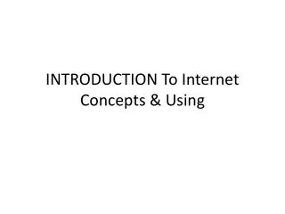 INTRODUCTION To Internet Concepts &amp; Using