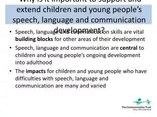 Speech, language and communication skills continue to be central to development and learning
