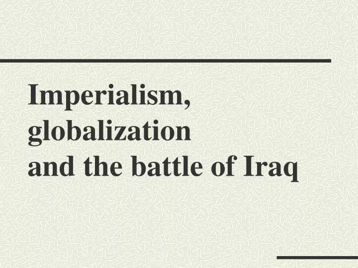 imperialism globalization and the battle of iraq