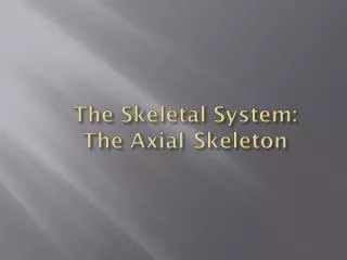 The Skeletal System: The Axial	 Skeleton