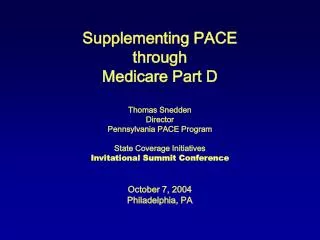 Supplementing PACE through Medicare Part D Thomas Snedden Director Pennsylvania PACE Program