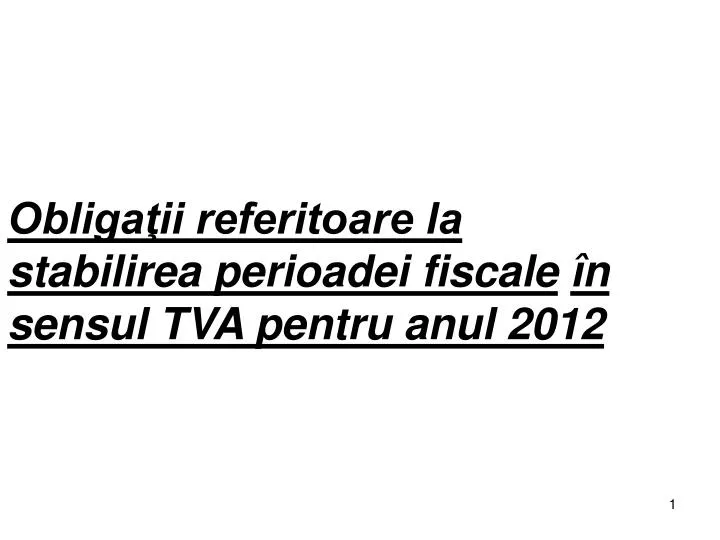 obliga ii referitoare la stabilirea perioadei fiscale n sensul tva pentru anul 2012