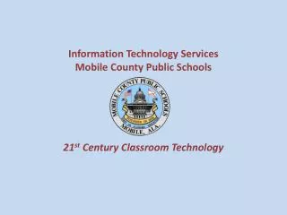 Information Technology Services Mobile County Public Schools 21 st Century Classroom Technology