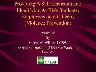 Presented By Sherry M. Wilson, LCSW Executive Director, UTEAP &amp; WorkLife Services
