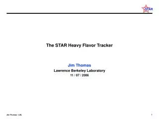The STAR Heavy Flavor Tracker Jim Thomas Lawrence Berkeley Laboratory 11 / 07 / 2006