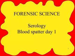 FORENSIC SCIENCE Serology Blood spatter day 1