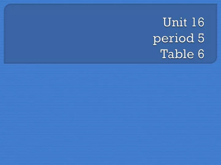 unit 16 period 5 table 6