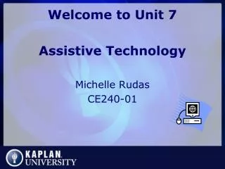 Welcome to Unit 7 Assistive Technology Michelle Rudas CE240-01