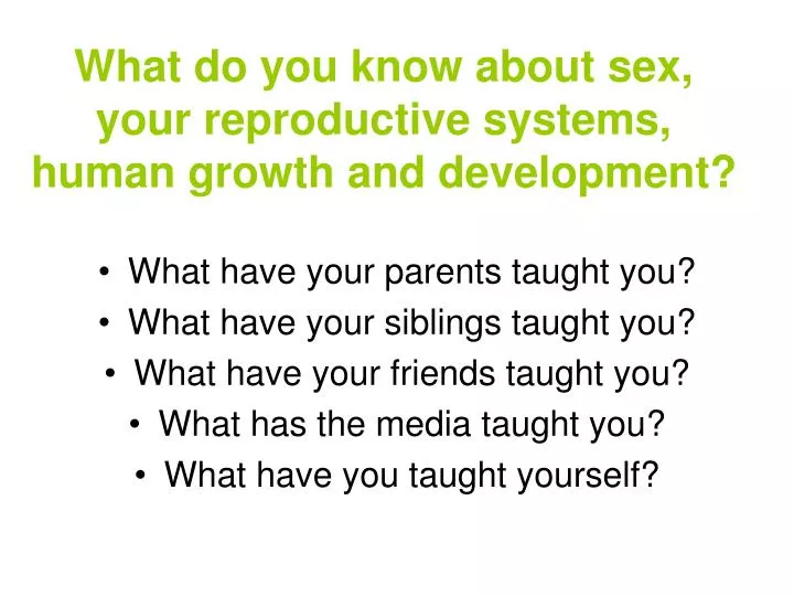 what do you know about sex your reproductive systems human growth and development