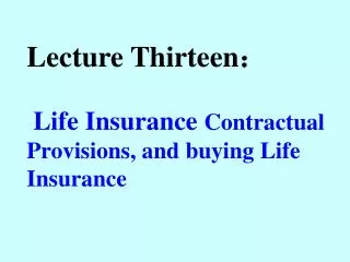Lecture Thirteen ? Life Insurance Contractual Provisions, and buying Life Insurance
