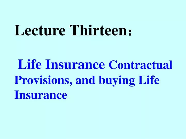 lecture thirteen life insurance contractual provisions and buying life insurance