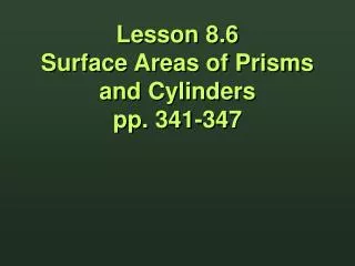 Lesson 8.6 Surface Areas of Prisms and Cylinders pp. 341-347