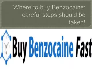 Where to buy Benzocaine careful steps should be taken!
