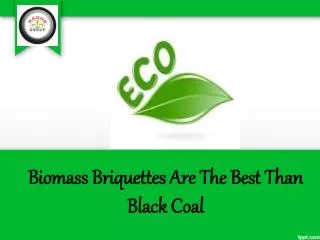 Biomass Briquettes Are The Best Than Black Coal