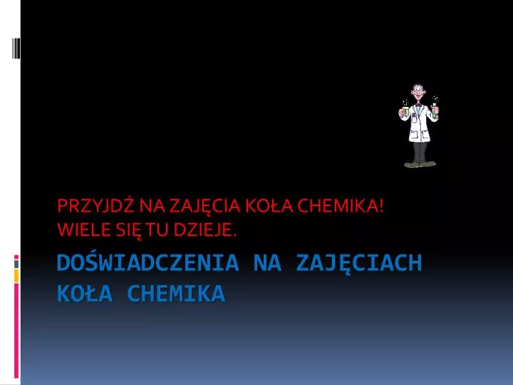 przyjd na zaj cia ko a chemika wiele si tu dzieje