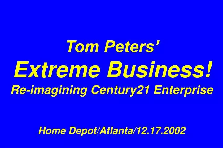 tom peters extreme business re imagining century21 enterprise home depot atlanta 12 17 2002