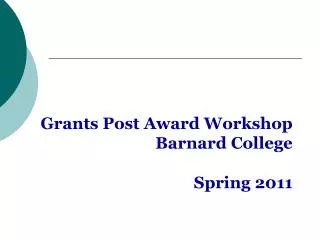 Grants Post Award Workshop Barnard College Spring 2011