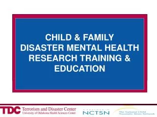 CHILD AND FAMILY DISASTER RESEARCH TRAINING AND EDUCATION