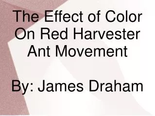 The Effect of Color On Red Harvester Ant Movement By: James Draham
