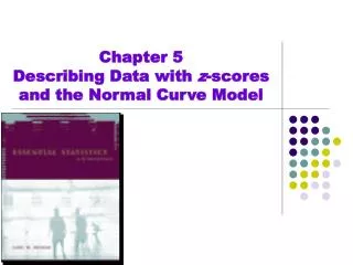 Chapter 5 Describing Data with z -scores and the Normal Curve Model