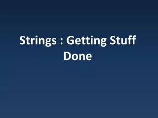 Strings : Getting Stuff Done