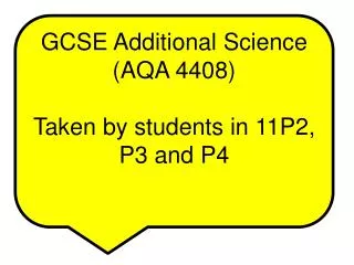 GCSE Additional Science (AQA 4408) Taken by students in 11P2, P3 and P4