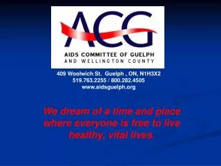 409 Woolwich St. Guelph , ON, N1H3X2 519.763.2255 / 800.282.4505 aidsguelph