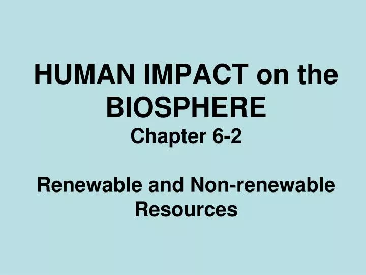 human impact on the biosphere chapter 6 2 renewable and non renewable resources