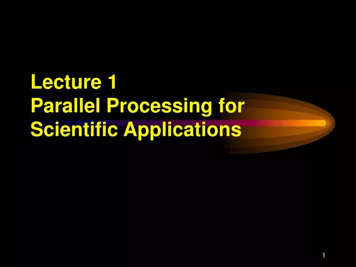 lecture 1 parallel processing for scientific applications