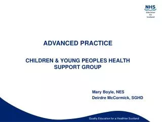 ADVANCED PRACTICE CHILDREN &amp; YOUNG PEOPLES HEALTH SUPPORT GROUP 			 Mary Boyle, NES