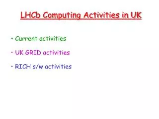 LHCb Computing Activities in UK Current activities UK GRID activities RICH s/w activities