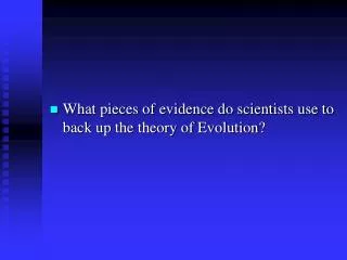 What pieces of evidence do scientists use to back up the theory of Evolution?