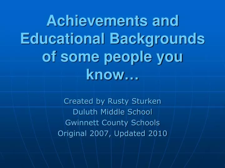 achievements and educational backgrounds of some people you know