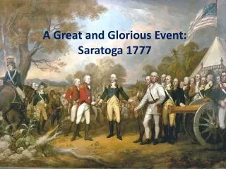 A Great and Glorious Event: Saratoga 1777