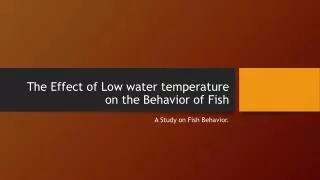 The Effect of Low water temperature on the Behavior of Fish