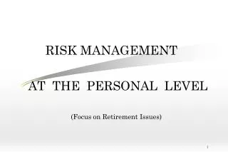 RISK MANAGEMENT	 AT THE PERSONAL LEVEL (Focus on Retirement Issues)