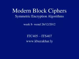 Modern Block Ciphers Symmetric Encryption Algorithms week 8- wend 26/12/2012