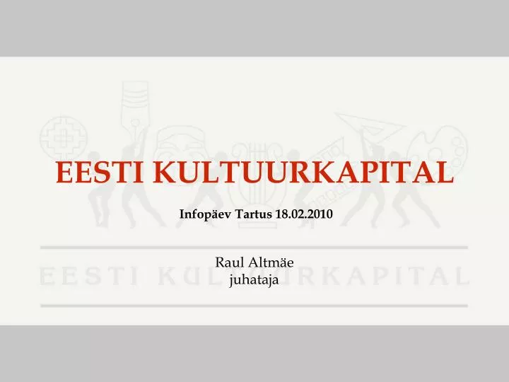 eesti kultuurkapital infop ev tartus 18 02 2010 raul altm e juhataja