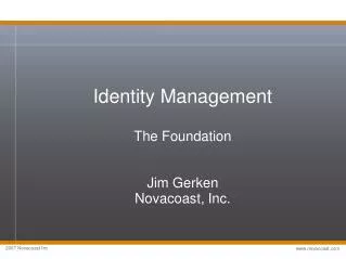 Identity Management The Foundation Jim Gerken Novacoast, Inc.