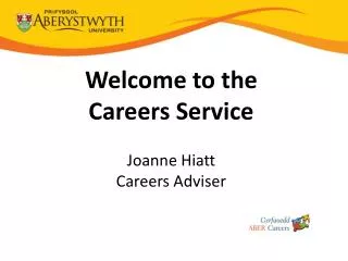 Welcome to the Careers Service Joanne Hiatt Careers Adviser