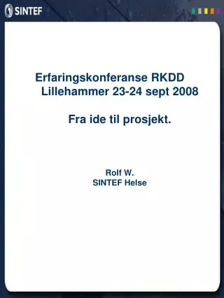 Erfaringskonferanse RKDD Lillehammer 23-24 sept 2008 Fra ide til prosjekt. Rolf W. SINTEF Helse