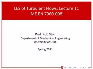 LES of Turbulent Flows : Lecture 11 (ME EN 7960-008)