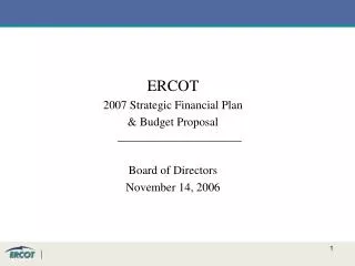 ERCOT 2007 Strategic Financial Plan &amp; Budget Proposal _____________________ Board of Directors