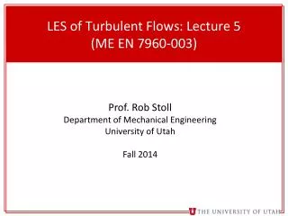 LES of Turbulent Flows : Lecture 5 (ME EN 7960-003)