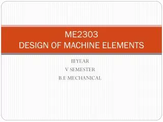 ME2303 DESIGN OF MACHINE ELEMENTS