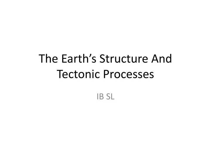 the earth s structure and tectonic processes