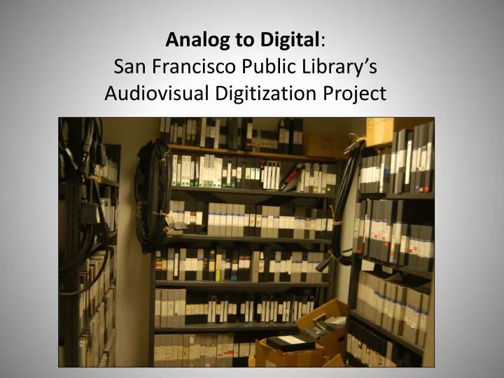 analog to digital san francisco public library s audiovisual digitization project