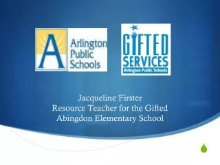 Jacqueline Firster Resource Teacher for the Gifted Abingdon Elementary School