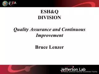 ESH&amp;Q DIVISION Quality Assurance and Continuous Improvement Bruce Lenzer
