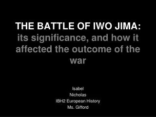 THE BATTLE OF IWO JIMA: its significance, and how it affected the outcome of the war